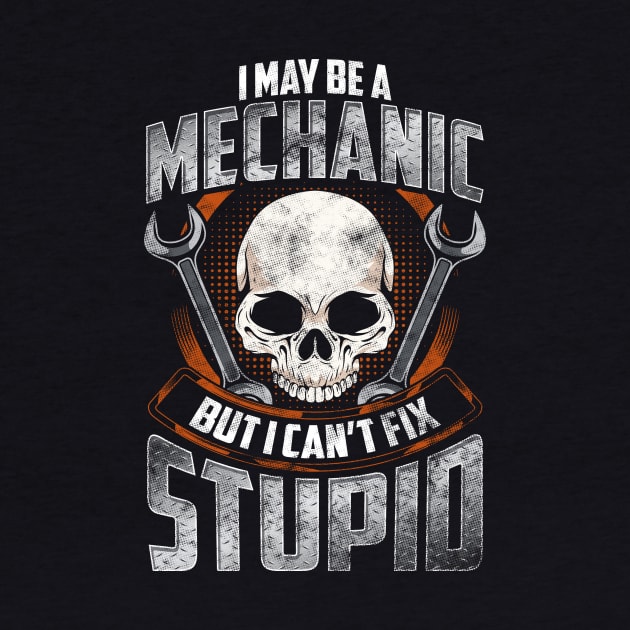 Funny I May Be a Mechanic But I Can't Fix Stupid by theperfectpresents